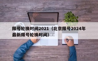 限号轮换时间2021（北京限号2024年最新限号轮换时间）