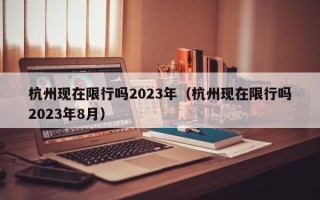 杭州现在限行吗2023年（杭州现在限行吗2023年8月）