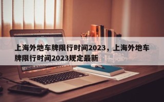 上海外地车牌限行时间2023，上海外地车牌限行时间2023规定最新