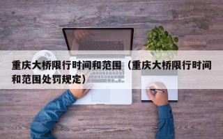 重庆大桥限行时间和范围（重庆大桥限行时间和范围处罚规定）