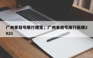 广州单双号限行规定，广州单双号限行新规2021