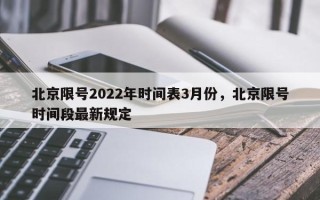 北京限号2022年时间表3月份，北京限号时间段最新规定