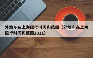 外地车在上海限行时间和范围（外地车在上海限行时间和范围2021）