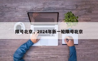 限号北京，2024年新一轮限号北京