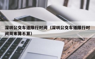 深圳公交车道限行时间（深圳公交车道限行时间周末算不算）