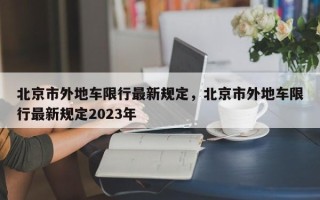 北京市外地车限行最新规定，北京市外地车限行最新规定2023年