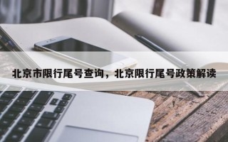 北京市限行尾号查询，北京限行尾号政策解读