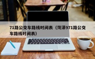 71路公交车路线时间表（菏泽971路公交车路线时间表）