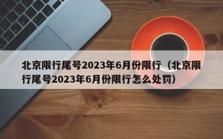 北京限行尾号2023年6月份限行（北京限行尾号2023年6月份限行怎么处罚）