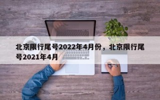 北京限行尾号2022年4月份，北京限行尾号2021年4月