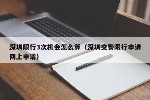 深圳限行3次机会怎么算（深圳交警限行申请网上申请）-第1张图片-ZBLOG