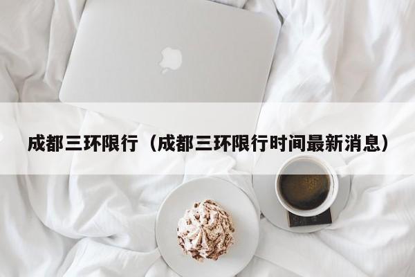 成都三环限行（成都三环限行时间最新消息）-第1张图片-ZBLOG