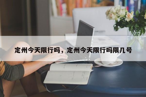 定州今天限行吗，定州今天限行吗限几号-第1张图片-ZBLOG