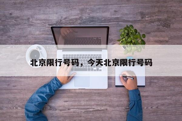 北京限行号码，今天北京限行号码-第1张图片-ZBLOG