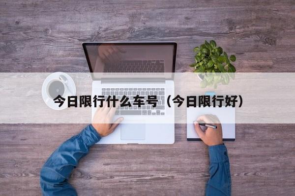 今日限行什么车号（今日限行好）-第1张图片-ZBLOG